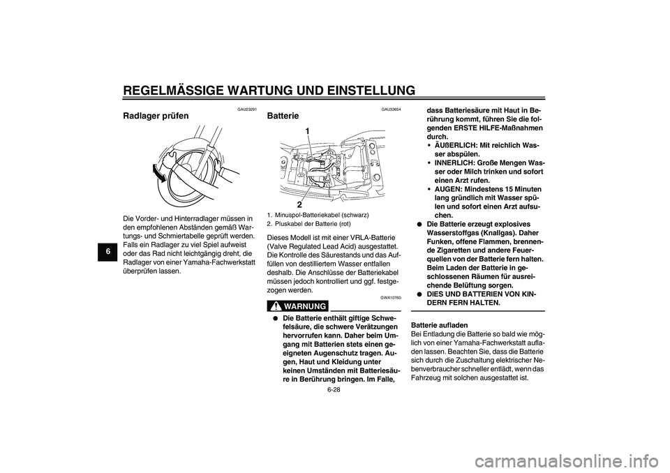 YAMAHA XJR 1300 2010  Betriebsanleitungen (in German) REGELMÄSSIGE WARTUNG UND EINSTELLUNG
6-28
6
GAU23291
Radlager prüfen Die Vorder- und Hinterradlager müssen in 
den empfohlenen Abständen gemäß War-
tungs- und Schmiertabelle geprüft werden. 
Fa