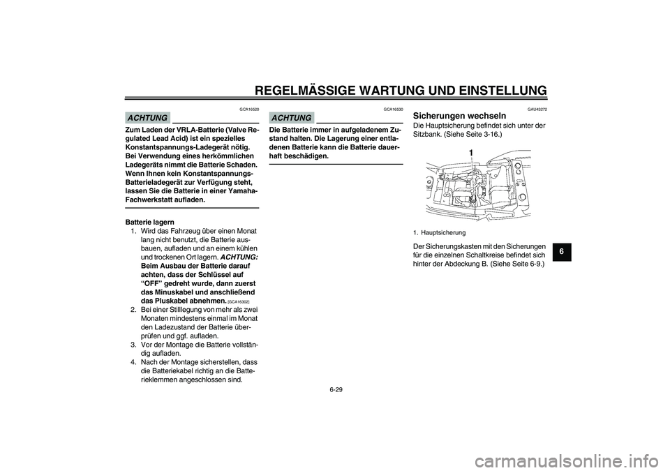 YAMAHA XJR 1300 2010  Betriebsanleitungen (in German) REGELMÄSSIGE WARTUNG UND EINSTELLUNG
6-29
6
ACHTUNG
GCA16520
Zum Laden der VRLA-Batterie (Valve Re-
gulated Lead Acid) ist ein spezielles 
Konstantspannungs-Ladegerät nötig. 
Bei Verwendung eines h