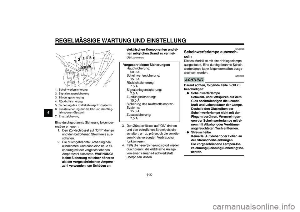 YAMAHA XJR 1300 2010  Betriebsanleitungen (in German) REGELMÄSSIGE WARTUNG UND EINSTELLUNG
6-30
6
Eine durchgebrannte Sicherung folgender-
maßen erneuern.
1. Den Zündschlüssel auf “OFF” drehen 
und den betroffenen Stromkreis aus-
schalten.
2. Die