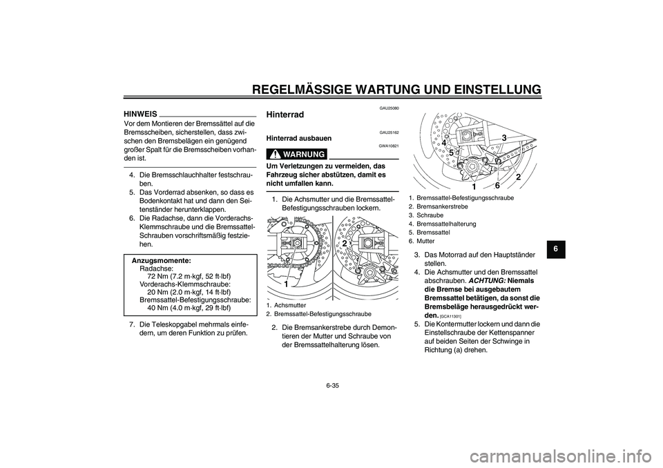 YAMAHA XJR 1300 2010 Betriebsanleitungen (in German) REGELMÄSSIGE WARTUNG UND EINSTELLUNG
6-35
6
HINWEISVor dem Montieren der Bremssättel auf die
Bremsscheiben, sicherstellen, dass zwi-
schen den Bremsbelägen ein genügend
großer Spalt für die Br YAMAHA XJR 1300 2010 Betriebsanleitungen (in German) REGELMÄSSIGE WARTUNG UND EINSTELLUNG
6-35
6
HINWEISVor dem Montieren der Bremssättel auf die
Bremsscheiben, sicherstellen, dass zwi-
schen den Bremsbelägen ein genügend
großer Spalt für die Br