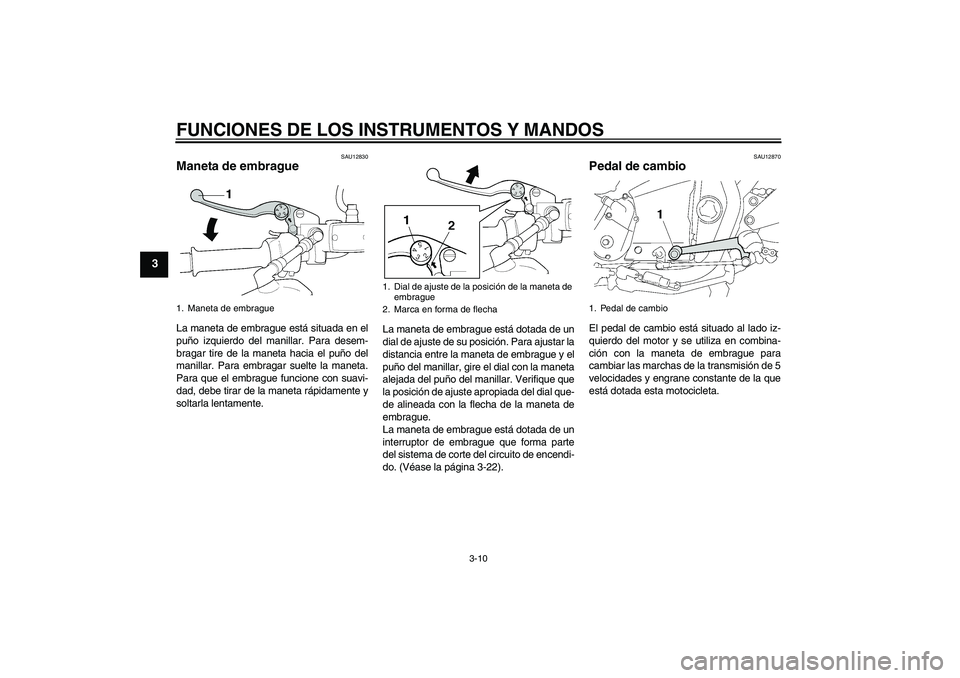 YAMAHA XJR 1300 2010  Manuale de Empleo (in Spanish) FUNCIONES DE LOS INSTRUMENTOS Y MANDOS
3-10
3
SAU12830
Maneta de embrague La maneta de embrague está situada en el
puño izquierdo del manillar. Para desem-
bragar tire de la maneta hacia el puño de