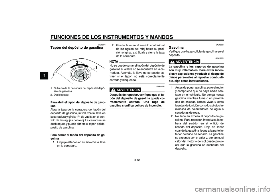 YAMAHA XJR 1300 2010  Manuale de Empleo (in Spanish) FUNCIONES DE LOS INSTRUMENTOS Y MANDOS
3-12
3
SAU13074
Tapón del depósito de gasolina Para abrir el tapón del depósito de gaso-
lina
Abra la tapa de la cerradura del tapón del
depósito de gasoli