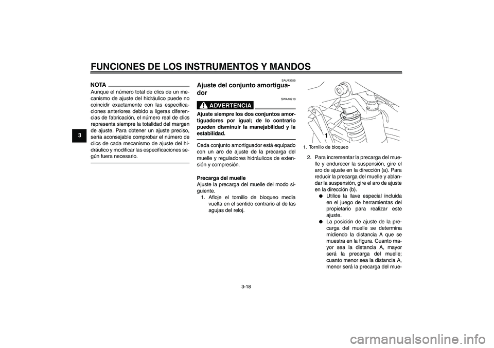 YAMAHA XJR 1300 2010  Manuale de Empleo (in Spanish) FUNCIONES DE LOS INSTRUMENTOS Y MANDOS
3-18
3
NOTAAunque el número total de clics de un me-
canismo de ajuste del hidráulico puede no
coincidir exactamente con las especifica-
ciones anteriores debi