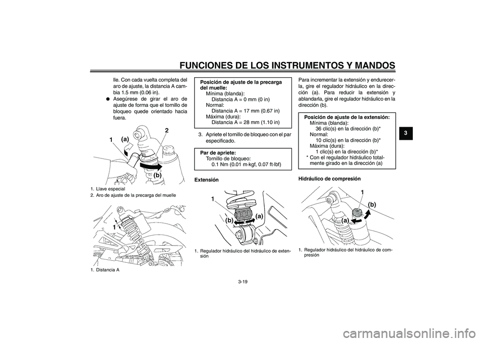 YAMAHA XJR 1300 2010  Manuale de Empleo (in Spanish) FUNCIONES DE LOS INSTRUMENTOS Y MANDOS
3-19
3
lle. Con cada vuelta completa del
aro de ajuste, la distancia A cam-
bia 1.5 mm (0.06 in).

Asegúrese de girar el aro de
ajuste de forma que el tornillo