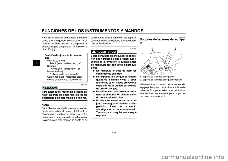 YAMAHA XJR 1300 2010  Manuale de Empleo (in Spanish) FUNCIONES DE LOS INSTRUMENTOS Y MANDOS
3-20
3
Para incrementar la compresión y endure-
cerla, gire el regulador hidráulico en la di-
rección (a). Para reducir la compresión y
ablandarla, gire el r