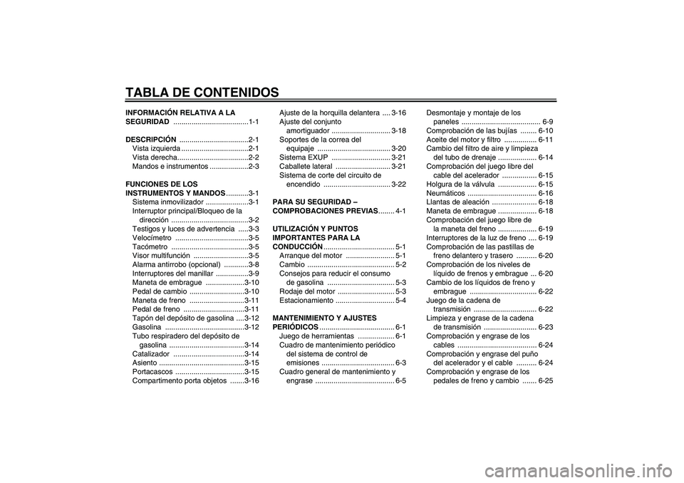 YAMAHA XJR 1300 2010  Manuale de Empleo (in Spanish) TABLA DE CONTENIDOSINFORMACIÓN RELATIVA A LA 
SEGURIDAD .....................................1-1
DESCRIPCIÓN ..................................2-1
Vista izquierda .................................2-