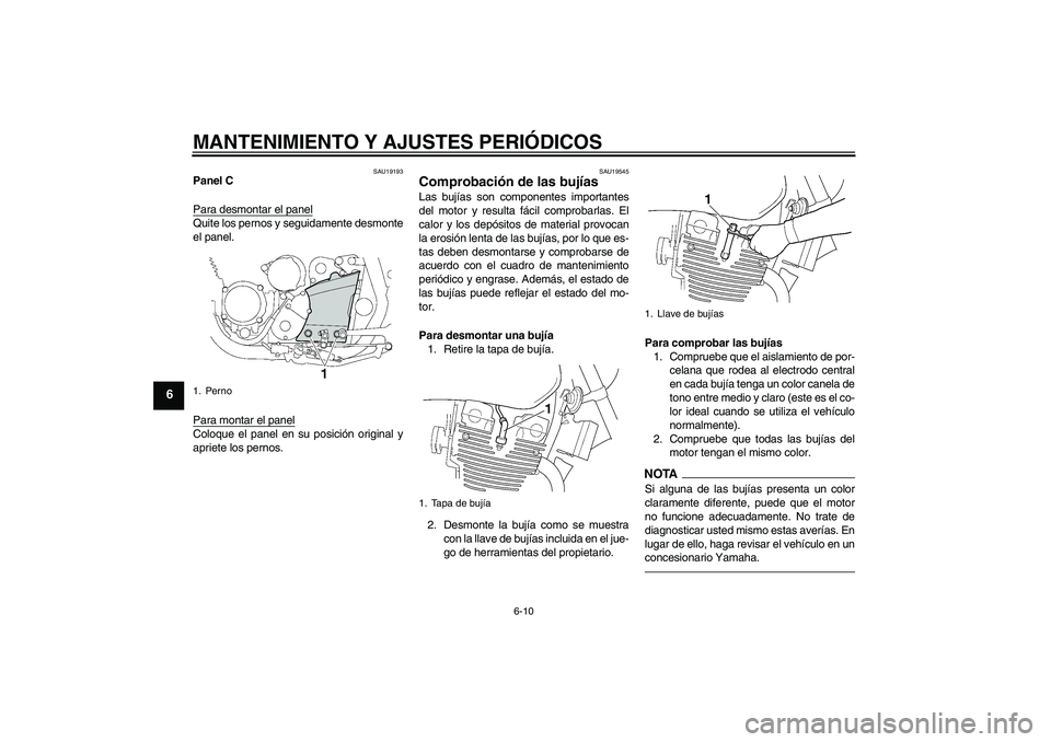 YAMAHA XJR 1300 2010  Manuale de Empleo (in Spanish) MANTENIMIENTO Y AJUSTES PERIÓDICOS
6-10
6
SAU19193
Panel C
Para desmontar el panelQuite los pernos y seguidamente desmonte
el panel.
Para montar el panelColoque el panel en su posición original y
ap