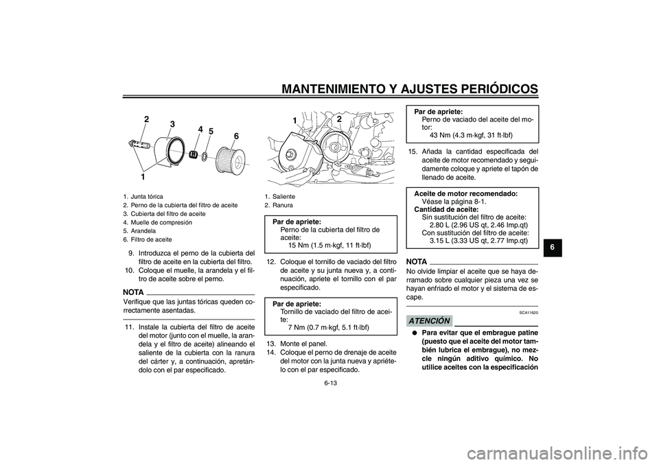 YAMAHA XJR 1300 2010  Manuale de Empleo (in Spanish) MANTENIMIENTO Y AJUSTES PERIÓDICOS
6-13
6
9. Introduzca el perno de la cubierta del
filtro de aceite en la cubierta del filtro.
10. Coloque el muelle, la arandela y el fil-
tro de aceite sobre el per