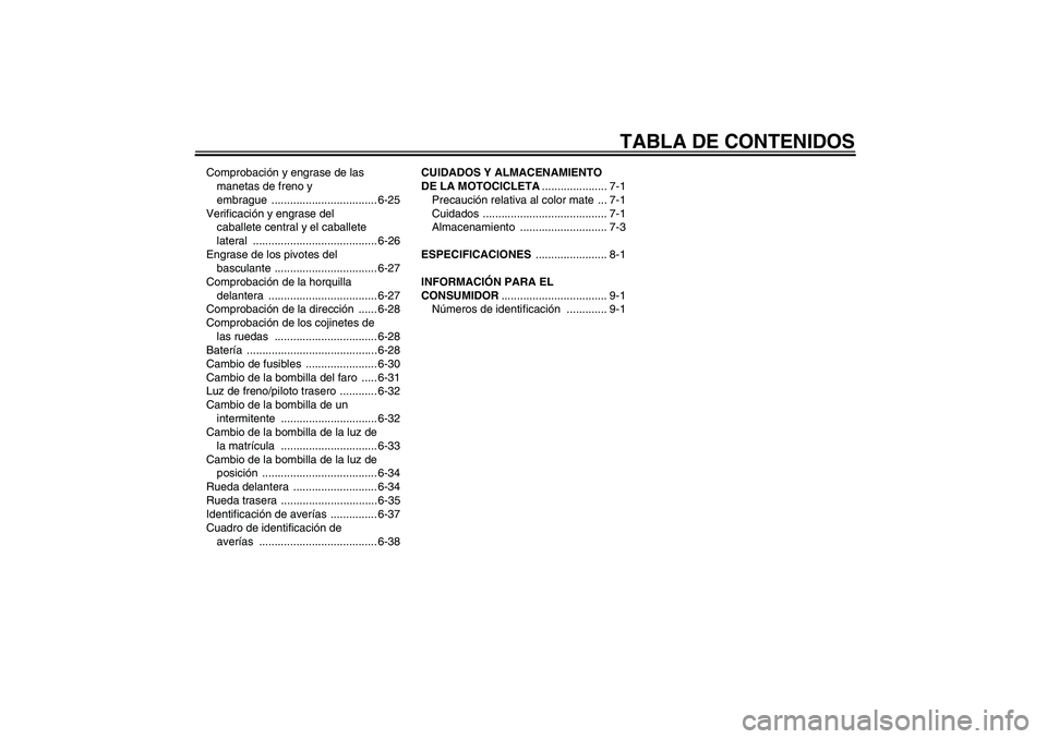 YAMAHA XJR 1300 2010  Manuale de Empleo (in Spanish) TABLA DE CONTENIDOS
Comprobación y engrase de las 
manetas de freno y 
embrague .................................. 6-25
Verificación y engrase del 
caballete central y el caballete 
lateral ........