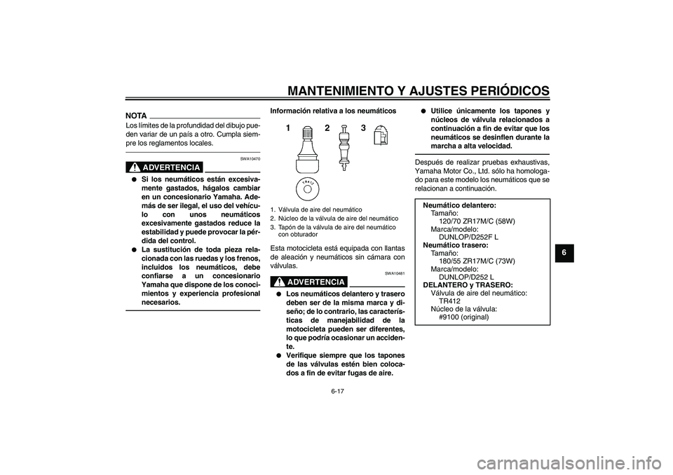 YAMAHA XJR 1300 2010  Manuale de Empleo (in Spanish) MANTENIMIENTO Y AJUSTES PERIÓDICOS
6-17
6
NOTALos límites de la profundidad del dibujo pue-
den variar de un país a otro. Cumpla siem-
pre los reglamentos locales.
ADVERTENCIA
SWA10470

Si los neu