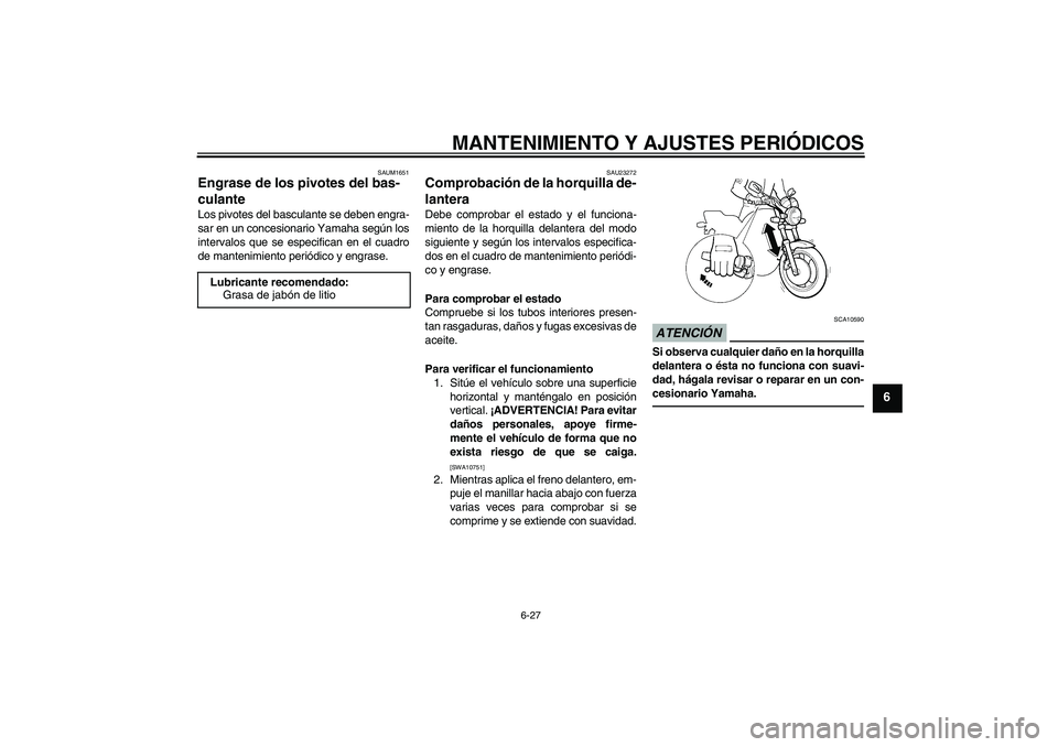 YAMAHA XJR 1300 2010 Manuale de Empleo (in Spanish) MANTENIMIENTO Y AJUSTES PERIÓDICOS
6-27
6
SAUM1651
Engrase de los pivotes del bas-
culante Los pivotes del basculante se deben engra-
sar en un concesionario Yamaha según los
intervalos que se espec YAMAHA XJR 1300 2010 Manuale de Empleo (in Spanish) MANTENIMIENTO Y AJUSTES PERIÓDICOS
6-27
6
SAUM1651
Engrase de los pivotes del bas-
culante Los pivotes del basculante se deben engra-
sar en un concesionario Yamaha según los
intervalos que se espec