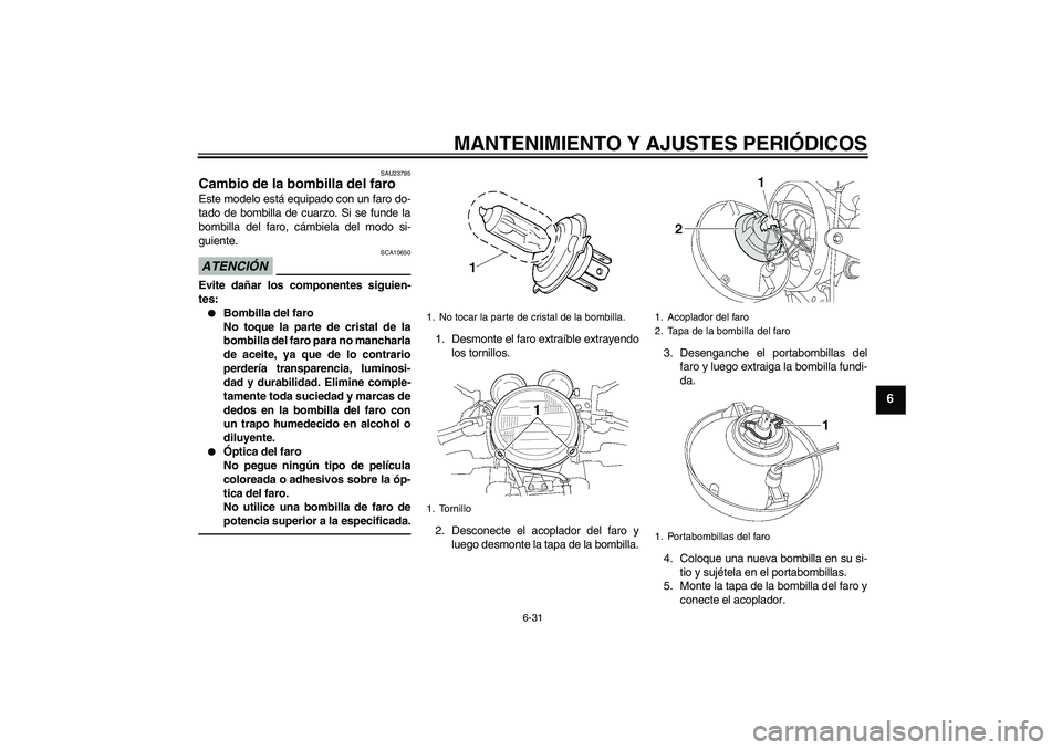 YAMAHA XJR 1300 2010 Manuale de Empleo (in Spanish) MANTENIMIENTO Y AJUSTES PERIÓDICOS
6-31
6
SAU23795
Cambio de la bombilla del faro Este modelo está equipado con un faro do-
tado de bombilla de cuarzo. Si se funde la
bombilla del faro, cámbiela de YAMAHA XJR 1300 2010 Manuale de Empleo (in Spanish) MANTENIMIENTO Y AJUSTES PERIÓDICOS
6-31
6
SAU23795
Cambio de la bombilla del faro Este modelo está equipado con un faro do-
tado de bombilla de cuarzo. Si se funde la
bombilla del faro, cámbiela de