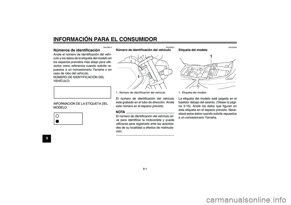 YAMAHA XJR 1300 2010  Manuale de Empleo (in Spanish) INFORMACIÓN PARA EL CONSUMIDOR
9-1
9
SAU48610
Números de identificación Anote el número de identificación del vehí-
culo y los datos de la etiqueta del modelo en
los espacios previstos más abaj