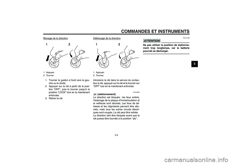 YAMAHA XJR 1300 2010  Notices Demploi (in French) COMMANDES ET INSTRUMENTS
3-3
3
Blocage de la direction1. Tourner le guidon à fond vers la gau-
che ou la droite.
2. Appuyer sur la clé à partir de la posi-
tion “OFF”, puis la tourner jusqu’