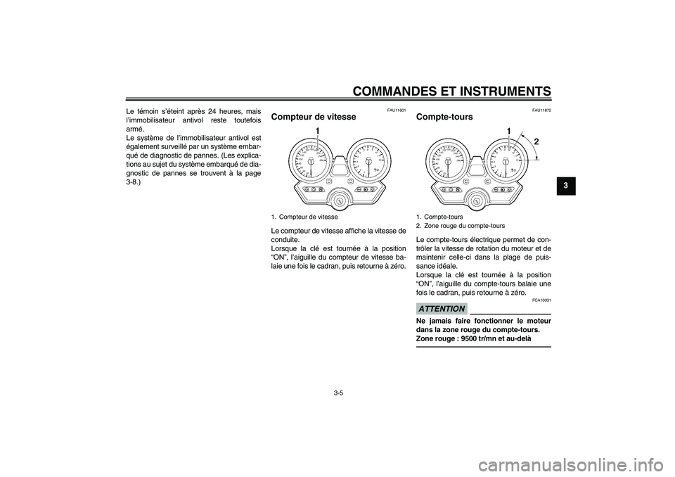 YAMAHA XJR 1300 2010  Notices Demploi (in French) COMMANDES ET INSTRUMENTS
3-5
3
Le témoin s’éteint après 24 heures, mais
l’immobilisateur antivol reste toutefois
armé.
Le système de l’immobilisateur antivol est
également surveillé par u