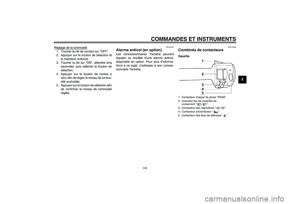 YAMAHA XJR 1300 2010  Notices Demploi (in French) COMMANDES ET INSTRUMENTS
3-9
3
Réglage de la luminosité1. Tourner la clé de contact sur “OFF”.
2. Appuyer sur le bouton de sélection et
le maintenir enfoncé.
3. Tourner la clé sur “ON”, 