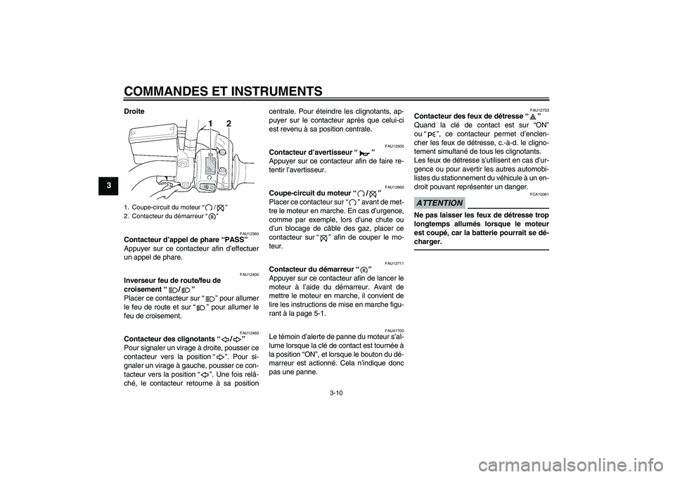 YAMAHA XJR 1300 2010  Notices Demploi (in French) COMMANDES ET INSTRUMENTS
3-10
3
Droite
FAU12360
Contacteur d’appel de phare “PASS” 
Appuyer sur ce contacteur afin d’effectuer
un appel de phare.
FAU12400
Inverseur feu de route/feu de 
croise