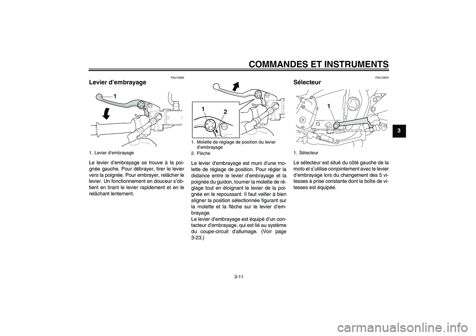 YAMAHA XJR 1300 2010  Notices Demploi (in French) COMMANDES ET INSTRUMENTS
3-11
3
FAU12830
Levier d’embrayage Le levier d’embrayage se trouve à la poi-
gnée gauche. Pour débrayer, tirer le levier
vers la poignée. Pour embrayer, relâcher le
l