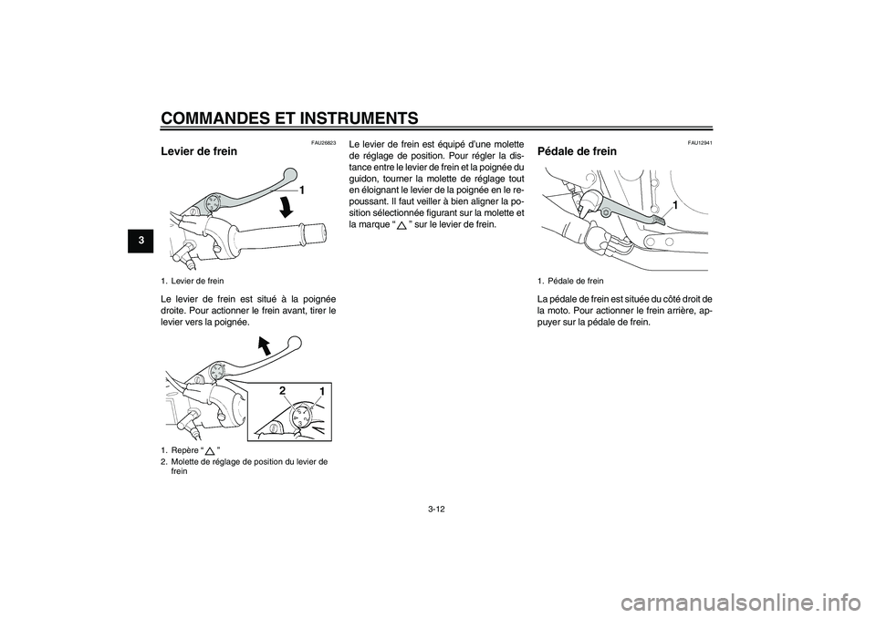 YAMAHA XJR 1300 2010  Notices Demploi (in French) COMMANDES ET INSTRUMENTS
3-12
3
FAU26823
Levier de frein Le levier de frein est situé à la poignée
droite. Pour actionner le frein avant, tirer le
levier vers la poignée.Le levier de frein est éq