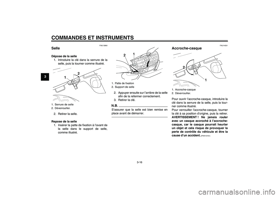 YAMAHA XJR 1300 2010  Notices Demploi (in French) COMMANDES ET INSTRUMENTS
3-16
3
FAU13900
Selle Dépose de la selle
1. Introduire la clé dans la serrure de la
selle, puis la tourner comme illustré.
2. Retirer la selle.
Repose de la selle
1. Insér