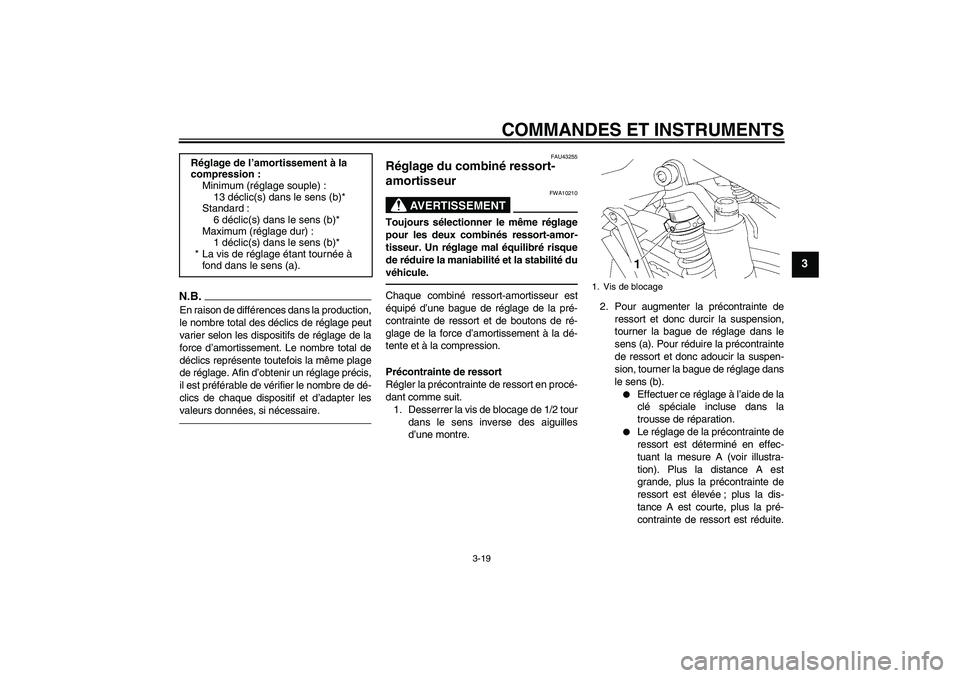YAMAHA XJR 1300 2010  Notices Demploi (in French) COMMANDES ET INSTRUMENTS
3-19
3
N.B.En raison de différences dans la production,
le nombre total des déclics de réglage peut
varier selon les dispositifs de réglage de la
force d’amortissement. 