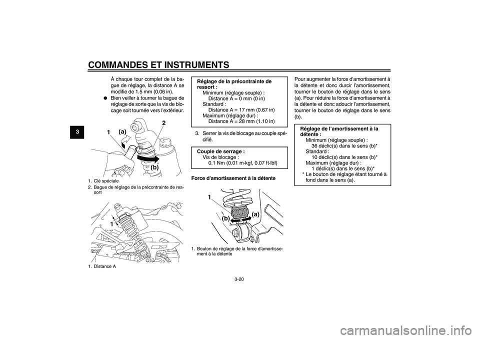 YAMAHA XJR 1300 2010  Notices Demploi (in French) COMMANDES ET INSTRUMENTS
3-20
3
À chaque tour complet de la ba-
gue de réglage, la distance A se
modifie de 1.5 mm (0.06 in).

Bien veiller à tourner la bague de
réglage de sorte que la vis de bl