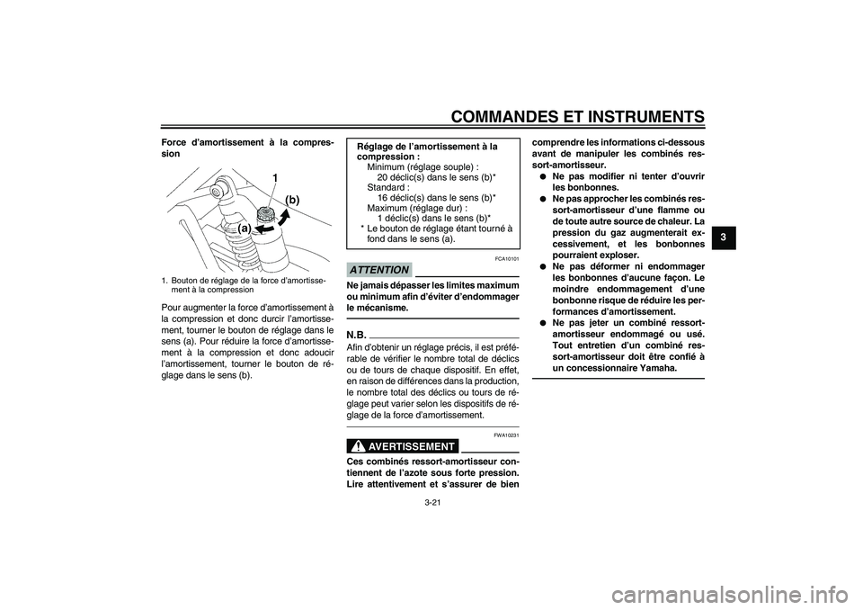 YAMAHA XJR 1300 2010  Notices Demploi (in French) COMMANDES ET INSTRUMENTS
3-21
3
Force d’amortissement à la compres-
sion
Pour augmenter la force d’amortissement à
la compression et donc durcir l’amortisse-
ment, tourner le bouton de réglag