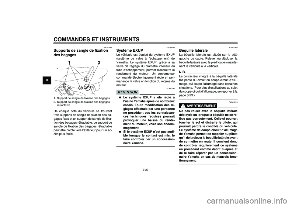 YAMAHA XJR 1300 2010  Notices Demploi (in French) COMMANDES ET INSTRUMENTS
3-22
3
FAU43441
Supports de sangle de fixation 
des bagages De chaque côté du véhicule se trouvent
trois supports de sangle de fixation des ba-
gages fixes et un support de
