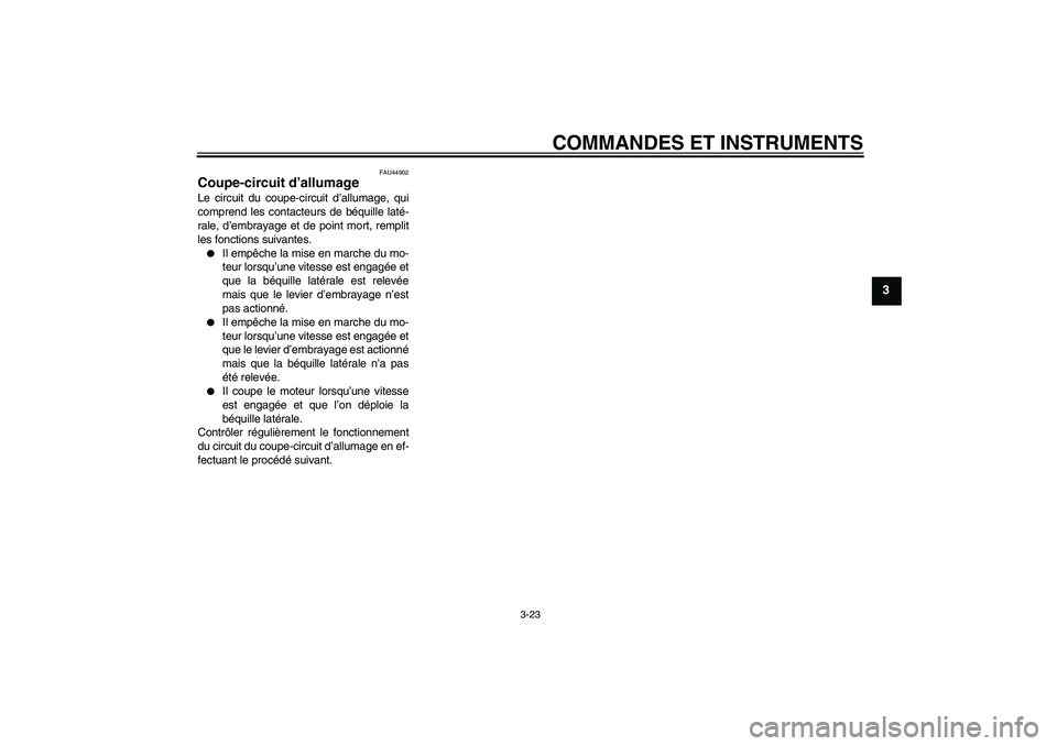 YAMAHA XJR 1300 2010  Notices Demploi (in French) COMMANDES ET INSTRUMENTS
3-23
3
FAU44902
Coupe-circuit d’allumage Le circuit du coupe-circuit d’allumage, qui
comprend les contacteurs de béquille laté-
rale, d’embrayage et de point mort, rem