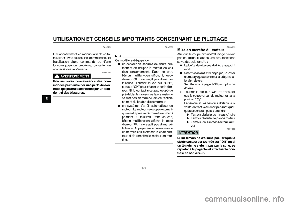 YAMAHA XJR 1300 2010  Notices Demploi (in French) UTILISATION ET CONSEILS IMPORTANTS CONCERNANT LE PILOTAGE
5-1
5
FAU15951
Lire attentivement ce manuel afin de se fa-
miliariser avec toutes les commandes. Si
l’explication d’une commande ou d’un