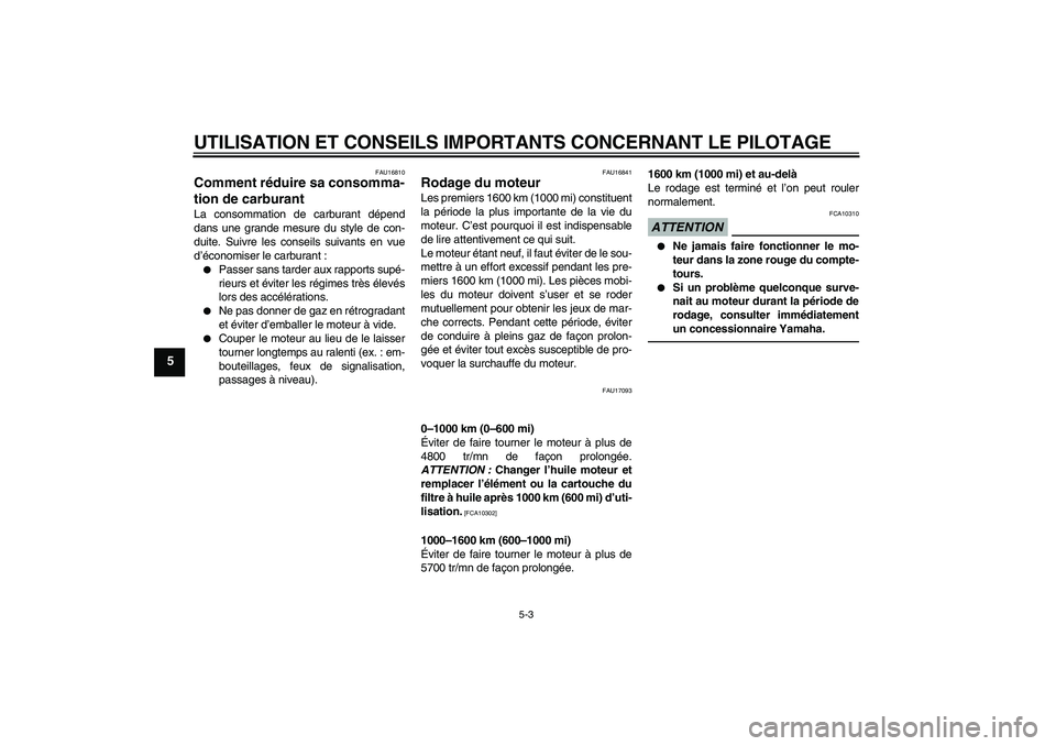 YAMAHA XJR 1300 2010  Notices Demploi (in French) UTILISATION ET CONSEILS IMPORTANTS CONCERNANT LE PILOTAGE
5-3
5
FAU16810
Comment réduire sa consomma-
tion de carburant La consommation de carburant dépend
dans une grande mesure du style de con-
du