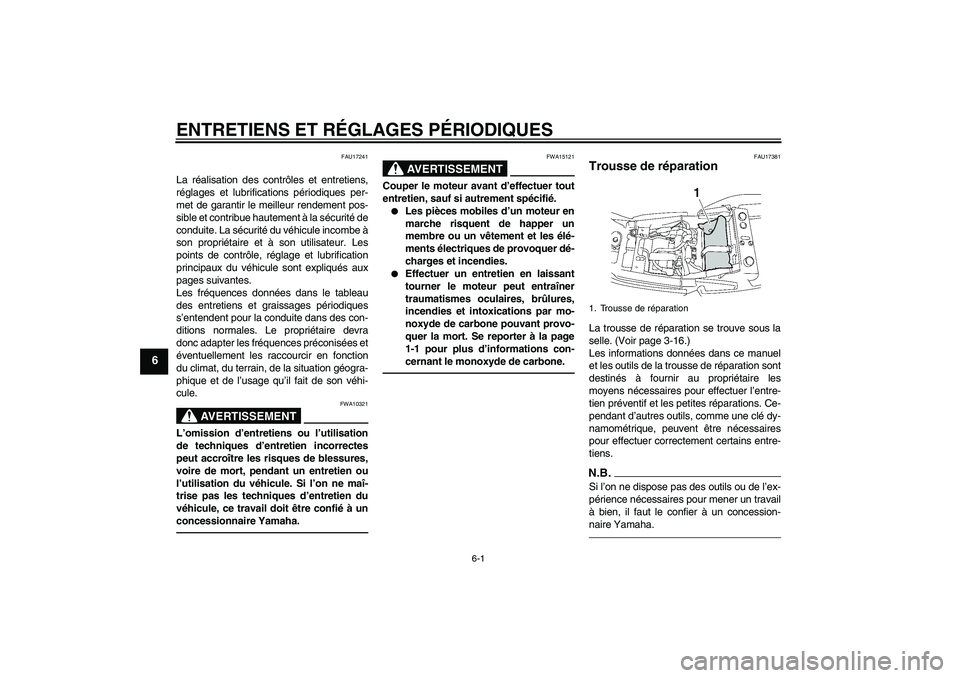 YAMAHA XJR 1300 2010  Notices Demploi (in French) ENTRETIENS ET RÉGLAGES PÉRIODIQUES
6-1
6
FAU17241
La réalisation des contrôles et entretiens,
réglages et lubrifications périodiques per-
met de garantir le meilleur rendement pos-
sible et cont
