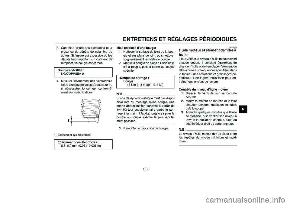 YAMAHA XJR 1300 2010  Notices Demploi (in French) ENTRETIENS ET RÉGLAGES PÉRIODIQUES
6-10
6
3. Contrôler l’usure des électrodes et la
présence de dépôts de calamine ou
autres. Si l’usure est excessive ou les
dépôts trop importants, il co