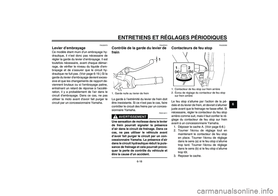 YAMAHA XJR 1300 2010  Notices Demploi (in French) ENTRETIENS ET RÉGLAGES PÉRIODIQUES
6-18
6
FAU22073
Levier d’embrayage Ce modèle étant muni d’un embrayage hy-
draulique, il n’est donc pas nécessaire de
régler la garde du levier d’embra