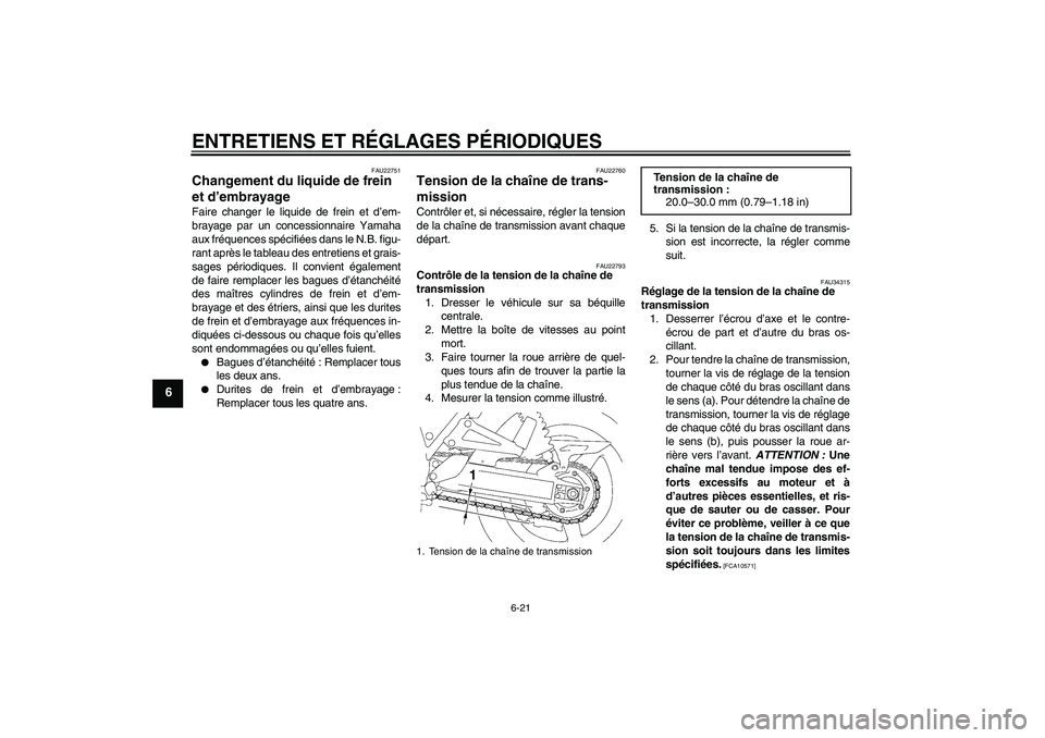 YAMAHA XJR 1300 2010  Notices Demploi (in French) ENTRETIENS ET RÉGLAGES PÉRIODIQUES
6-21
6
FAU22751
Changement du liquide de frein 
et d’embrayage Faire changer le liquide de frein et d’em-
brayage par un concessionnaire Yamaha
aux fréquences