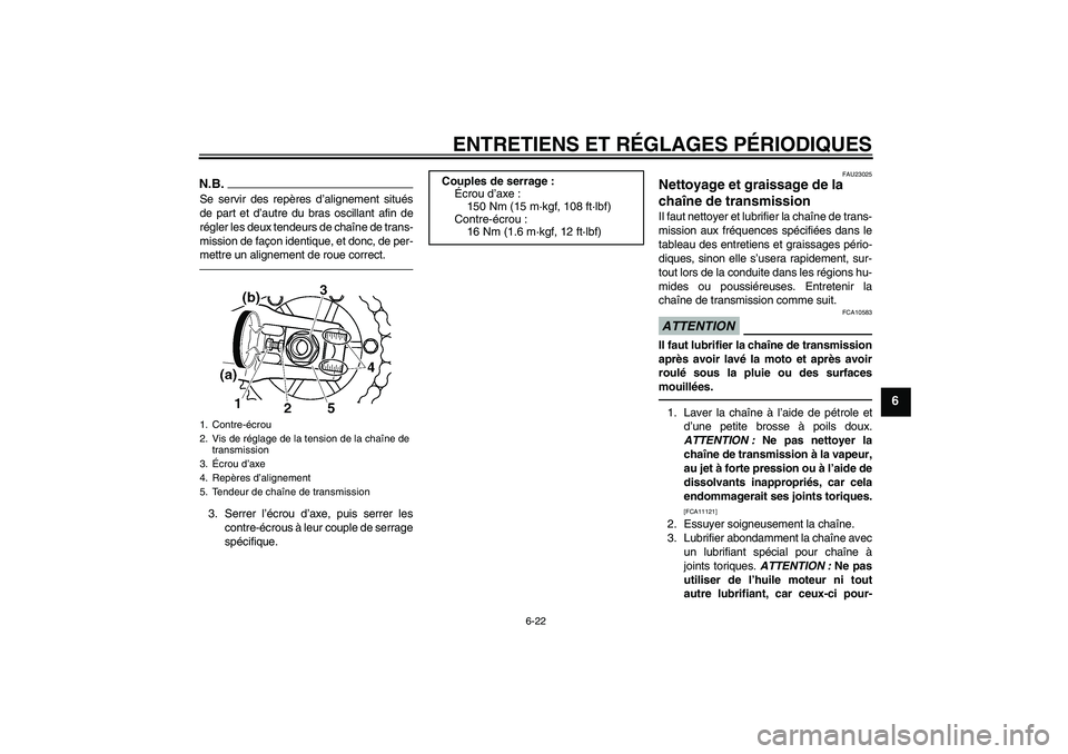 YAMAHA XJR 1300 2010  Notices Demploi (in French) ENTRETIENS ET RÉGLAGES PÉRIODIQUES
6-22
6
N.B.Se servir des repères d’alignement situés
de part et d’autre du bras oscillant afin de
régler les deux tendeurs de chaîne de trans-
mission de f