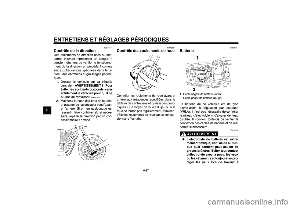 YAMAHA XJR 1300 2010 Notices Demploi (in French) ENTRETIENS ET RÉGLAGES PÉRIODIQUES
6-27
6
FAU45511
Contrôle de la direction Des roulements de direction usés ou des-
serrés peuvent représenter un danger. Il
convient dès lors de vérifier le f YAMAHA XJR 1300 2010 Notices Demploi (in French) ENTRETIENS ET RÉGLAGES PÉRIODIQUES
6-27
6
FAU45511
Contrôle de la direction Des roulements de direction usés ou des-
serrés peuvent représenter un danger. Il
convient dès lors de vérifier le f