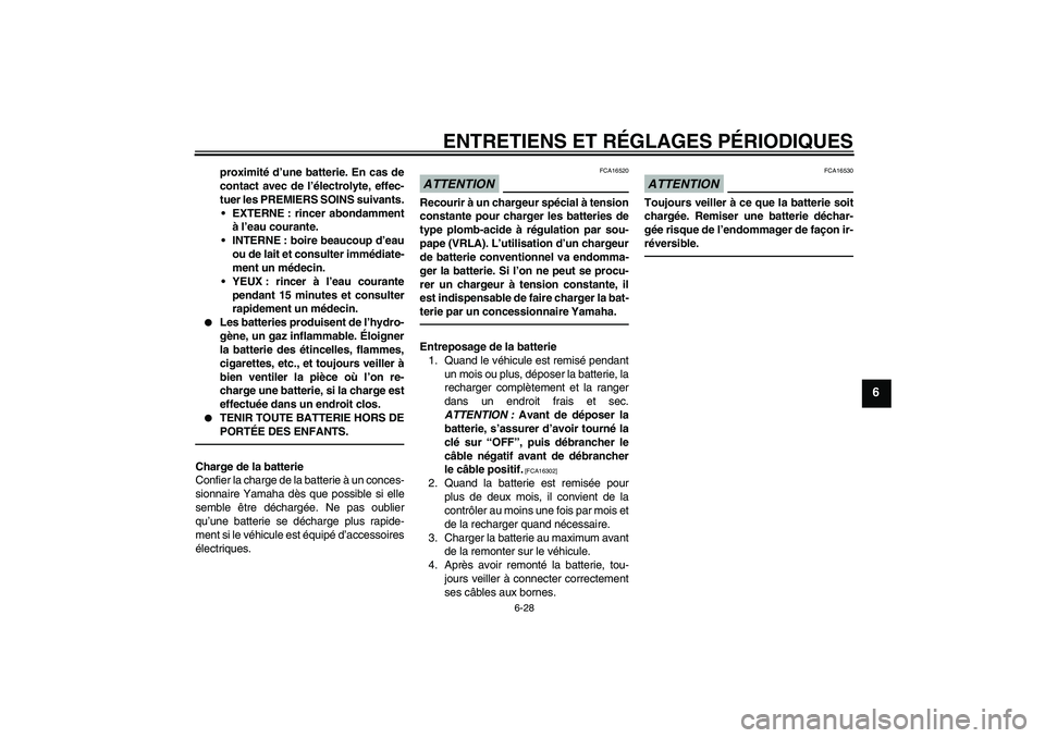 YAMAHA XJR 1300 2010 Notices Demploi (in French) ENTRETIENS ET RÉGLAGES PÉRIODIQUES
6-28
6
proximité d’une batterie. En cas de
contact avec de l’électrolyte, effec-
tuer les PREMIERS SOINS suivants.
EXTERNE : rincer abondamment
à l’eau c YAMAHA XJR 1300 2010 Notices Demploi (in French) ENTRETIENS ET RÉGLAGES PÉRIODIQUES
6-28
6
proximité d’une batterie. En cas de
contact avec de l’électrolyte, effec-
tuer les PREMIERS SOINS suivants.
EXTERNE : rincer abondamment
à l’eau c