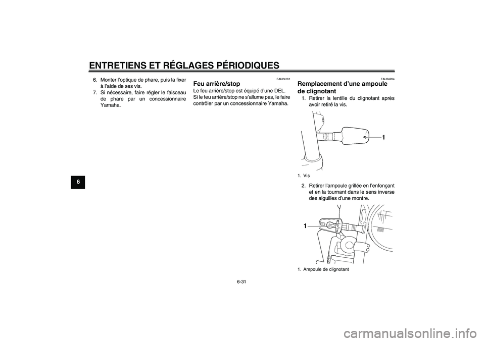 YAMAHA XJR 1300 2010 Notices Demploi (in French) ENTRETIENS ET RÉGLAGES PÉRIODIQUES
6-31
6
6. Monter l’optique de phare, puis la fixer
à l’aide de ses vis.
7. Si nécessaire, faire régler le faisceau
de phare par un concessionnaire
Yamaha.
F YAMAHA XJR 1300 2010 Notices Demploi (in French) ENTRETIENS ET RÉGLAGES PÉRIODIQUES
6-31
6
6. Monter l’optique de phare, puis la fixer
à l’aide de ses vis.
7. Si nécessaire, faire régler le faisceau
de phare par un concessionnaire
Yamaha.
F