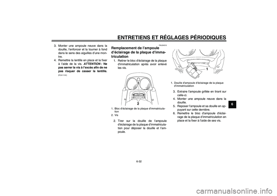 YAMAHA XJR 1300 2010 Notices Demploi (in French) ENTRETIENS ET RÉGLAGES PÉRIODIQUES
6-32
6
3. Monter une ampoule neuve dans la
douille, l’enfoncer et la tourner à fond
dans le sens des aiguilles d’une mon-
tre.
4. Remettre la lentille en plac YAMAHA XJR 1300 2010 Notices Demploi (in French) ENTRETIENS ET RÉGLAGES PÉRIODIQUES
6-32
6
3. Monter une ampoule neuve dans la
douille, l’enfoncer et la tourner à fond
dans le sens des aiguilles d’une mon-
tre.
4. Remettre la lentille en plac