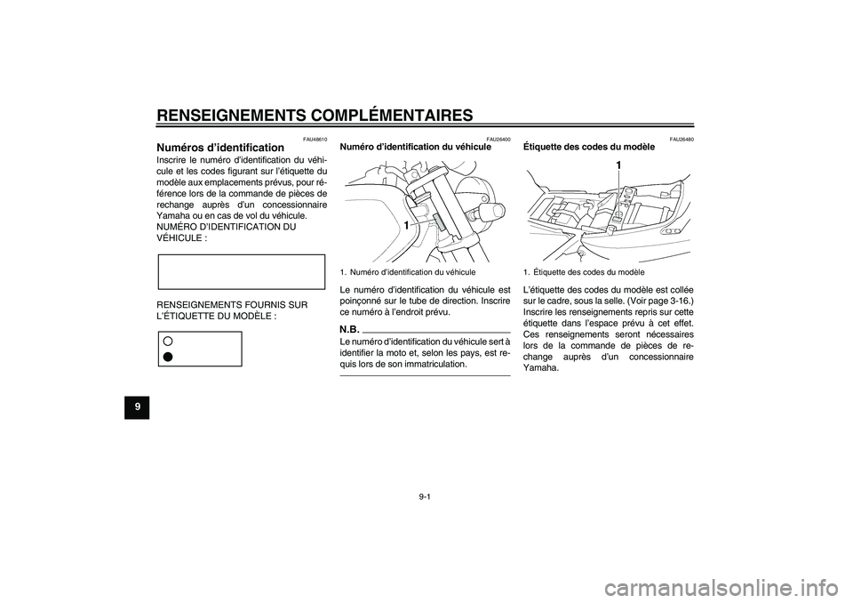YAMAHA XJR 1300 2010  Notices Demploi (in French) RENSEIGNEMENTS COMPLÉMENTAIRES
9-1
9
FAU48610
Numéros d’identification Inscrire le numéro d’identification du véhi-
cule et les codes figurant sur l’étiquette du
modèle aux emplacements pr