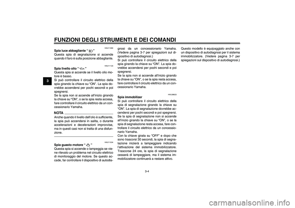 YAMAHA XJR 1300 2010  Manuale duso (in Italian) FUNZIONI DEGLI STRUMENTI E DEI COMANDI
3-4
3
HAU11080
Spia luce abbagliante“” 
Questa spia di segnalazione si accende
quando il faro è sulla posizione abbagliante.
HAU11123
Spia livello olio“
