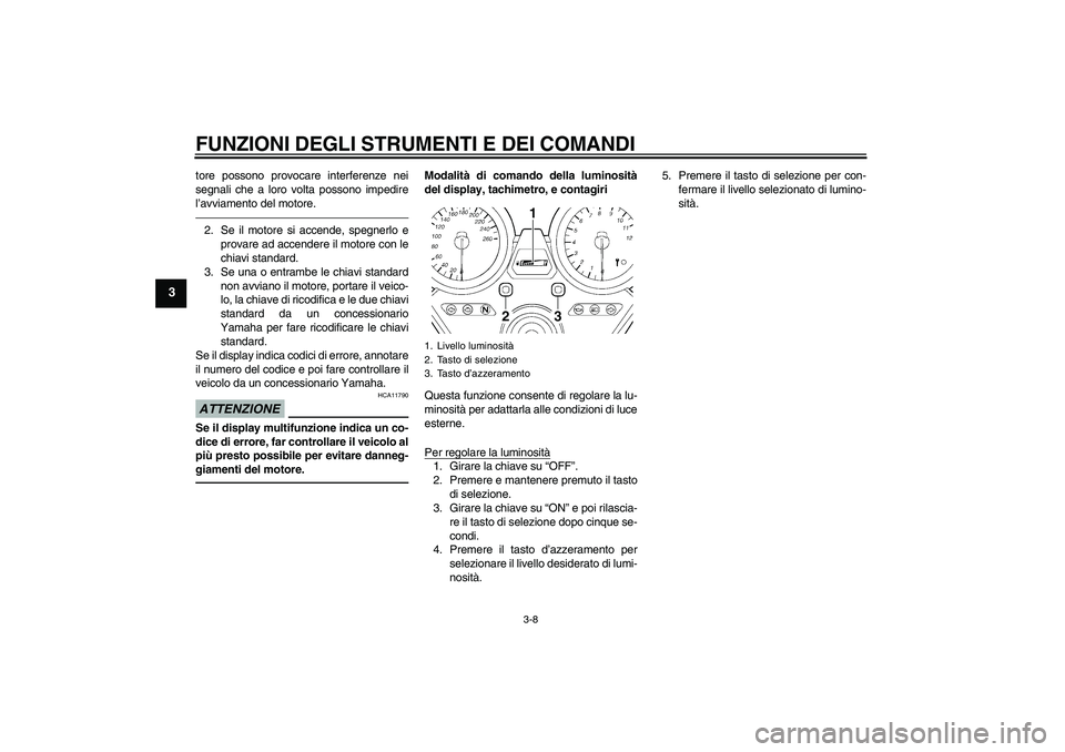 YAMAHA XJR 1300 2010 Manuale duso (in Italian) FUNZIONI DEGLI STRUMENTI E DEI COMANDI
3-8
3
tore possono provocare interferenze nei
segnali che a loro volta possono impedire
l’avviamento del motore.2. Se il motore si accende, spegnerlo e
provare YAMAHA XJR 1300 2010 Manuale duso (in Italian) FUNZIONI DEGLI STRUMENTI E DEI COMANDI
3-8
3
tore possono provocare interferenze nei
segnali che a loro volta possono impedire
l’avviamento del motore.2. Se il motore si accende, spegnerlo e
provare