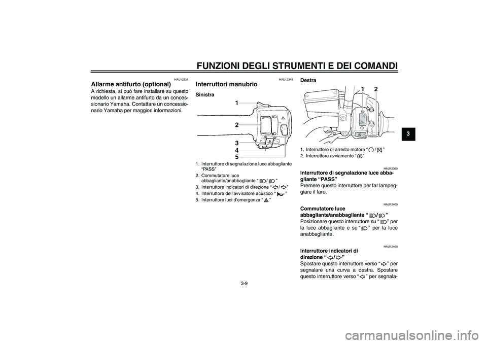 YAMAHA XJR 1300 2010 Manuale duso (in Italian) FUNZIONI DEGLI STRUMENTI E DEI COMANDI
3-9
3
HAU12331
Allarme antifurto (optional) A richiesta, si può fare installare su questo
modello un allarme antifurto da un conces-
sionario Yamaha. Contattare YAMAHA XJR 1300 2010 Manuale duso (in Italian) FUNZIONI DEGLI STRUMENTI E DEI COMANDI
3-9
3
HAU12331
Allarme antifurto (optional) A richiesta, si può fare installare su questo
modello un allarme antifurto da un conces-
sionario Yamaha. Contattare