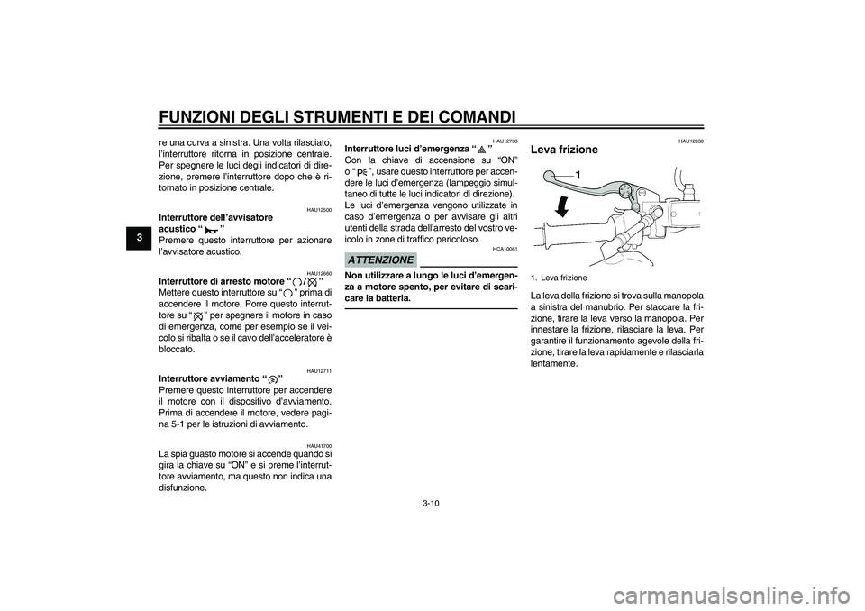 YAMAHA XJR 1300 2010 Manuale duso (in Italian) FUNZIONI DEGLI STRUMENTI E DEI COMANDI
3-10
3
re una curva a sinistra. Una volta rilasciato,
l’interruttore ritorna in posizione centrale.
Per spegnere le luci degli indicatori di dire-
zione, preme YAMAHA XJR 1300 2010 Manuale duso (in Italian) FUNZIONI DEGLI STRUMENTI E DEI COMANDI
3-10
3
re una curva a sinistra. Una volta rilasciato,
l’interruttore ritorna in posizione centrale.
Per spegnere le luci degli indicatori di dire-
zione, preme