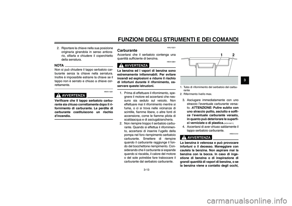 YAMAHA XJR 1300 2010 Manuale duso (in Italian) FUNZIONI DEGLI STRUMENTI E DEI COMANDI
3-13
3
2. Riportare la chiave nella sua posizione
originaria girandola in senso antiora-
rio, sfilarla e chiudere il coperchietto
della serratura.NOTANon si può YAMAHA XJR 1300 2010 Manuale duso (in Italian) FUNZIONI DEGLI STRUMENTI E DEI COMANDI
3-13
3
2. Riportare la chiave nella sua posizione
originaria girandola in senso antiora-
rio, sfilarla e chiudere il coperchietto
della serratura.NOTANon si può