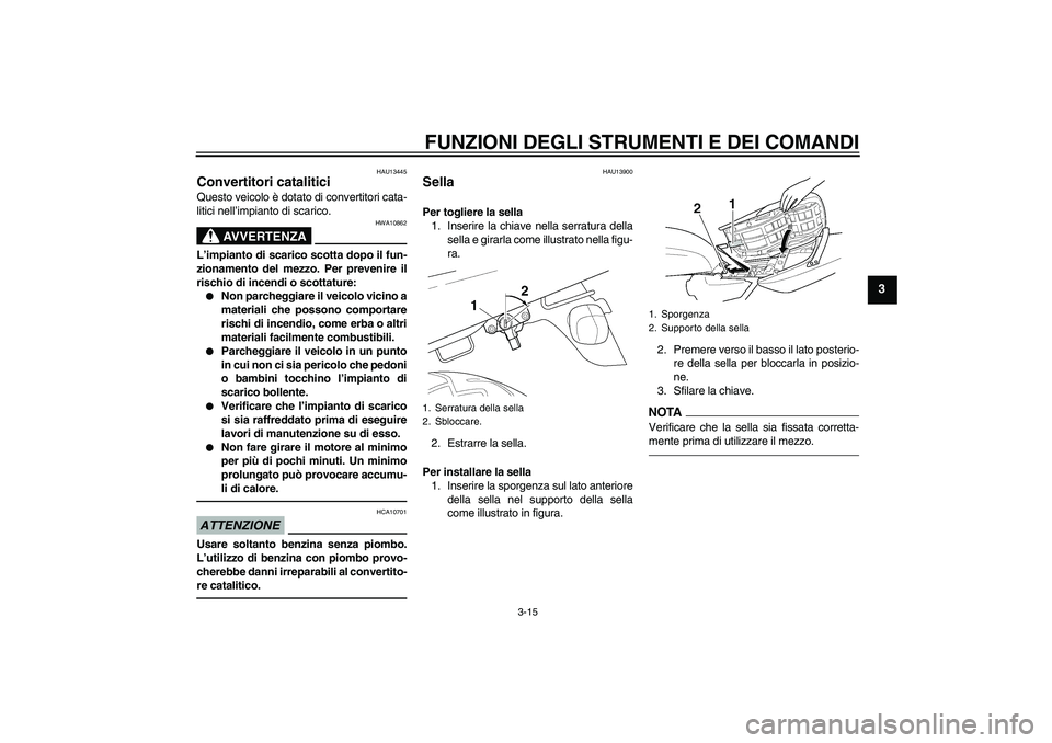 YAMAHA XJR 1300 2010 Manuale duso (in Italian) FUNZIONI DEGLI STRUMENTI E DEI COMANDI
3-15
3
HAU13445
Convertitori catalitici Questo veicolo è dotato di convertitori cata-
litici nell’impianto di scarico.
AVVERTENZA
HWA10862
L’impianto di sca YAMAHA XJR 1300 2010 Manuale duso (in Italian) FUNZIONI DEGLI STRUMENTI E DEI COMANDI
3-15
3
HAU13445
Convertitori catalitici Questo veicolo è dotato di convertitori cata-
litici nell’impianto di scarico.
AVVERTENZA
HWA10862
L’impianto di sca