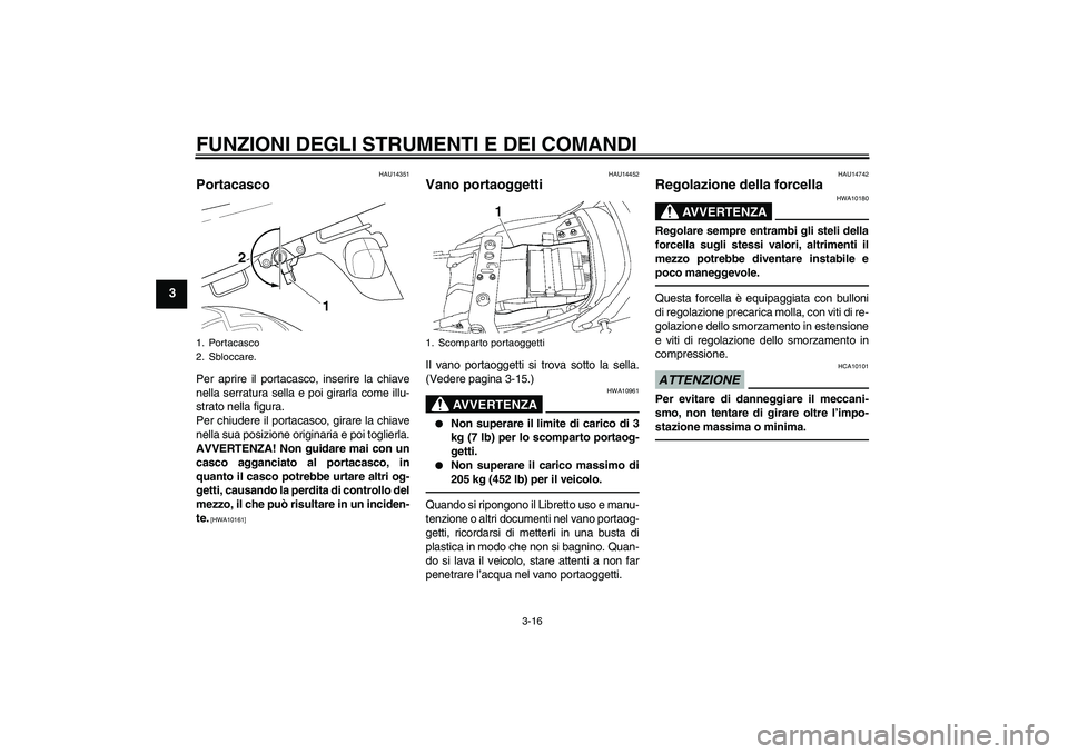 YAMAHA XJR 1300 2010 Manuale duso (in Italian) FUNZIONI DEGLI STRUMENTI E DEI COMANDI
3-16
3
HAU14351
Portacasco Per aprire il portacasco, inserire la chiave
nella serratura sella e poi girarla come illu-
strato nella figura.
Per chiudere il porta YAMAHA XJR 1300 2010 Manuale duso (in Italian) FUNZIONI DEGLI STRUMENTI E DEI COMANDI
3-16
3
HAU14351
Portacasco Per aprire il portacasco, inserire la chiave
nella serratura sella e poi girarla come illu-
strato nella figura.
Per chiudere il porta
