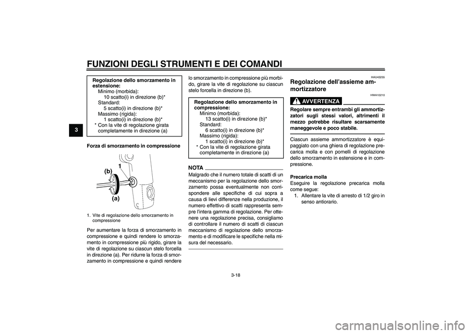 YAMAHA XJR 1300 2010 Manuale duso (in Italian) FUNZIONI DEGLI STRUMENTI E DEI COMANDI
3-18
3
Forza di smorzamento in compressione
Per aumentare la forza di smorzamento in
compressione e quindi rendere lo smorza-
mento in compressione più rigido, YAMAHA XJR 1300 2010 Manuale duso (in Italian) FUNZIONI DEGLI STRUMENTI E DEI COMANDI
3-18
3
Forza di smorzamento in compressione
Per aumentare la forza di smorzamento in
compressione e quindi rendere lo smorza-
mento in compressione più rigido,