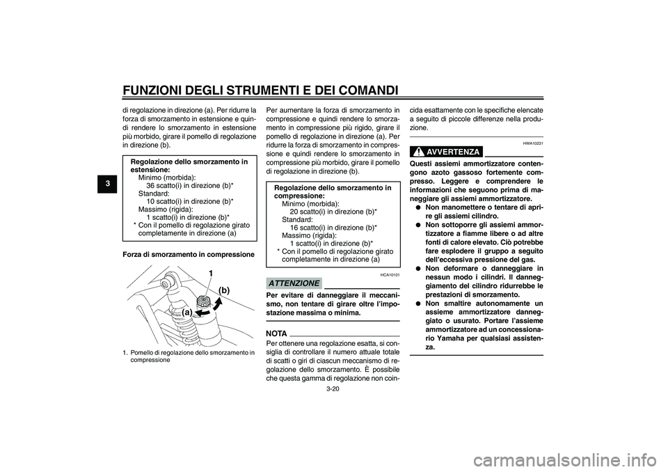 YAMAHA XJR 1300 2010 Manuale duso (in Italian) FUNZIONI DEGLI STRUMENTI E DEI COMANDI
3-20
3
di regolazione in direzione (a). Per ridurre la
forza di smorzamento in estensione e quin-
di rendere lo smorzamento in estensione
più morbido, girare il YAMAHA XJR 1300 2010 Manuale duso (in Italian) FUNZIONI DEGLI STRUMENTI E DEI COMANDI
3-20
3
di regolazione in direzione (a). Per ridurre la
forza di smorzamento in estensione e quin-
di rendere lo smorzamento in estensione
più morbido, girare il